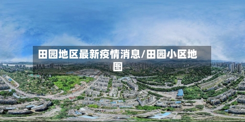 田园地区最新疫情消息/田园小区地图-第1张图片