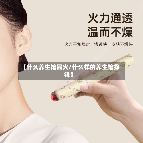 【什么养生馆最火/什么样的养生馆挣钱】