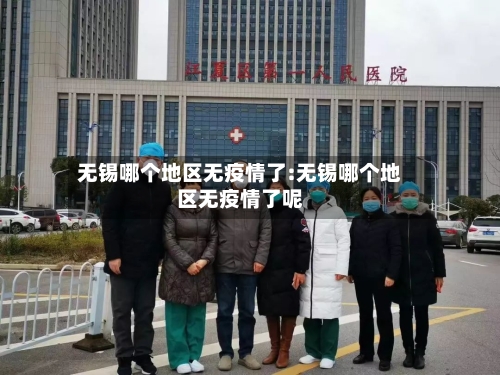 无锡哪个地区无疫情了:无锡哪个地区无疫情了呢
