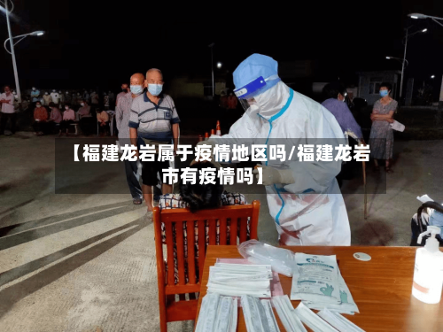 【福建龙岩属于疫情地区吗/福建龙岩市有疫情吗】