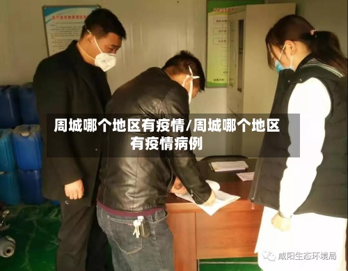 周城哪个地区有疫情/周城哪个地区有疫情病例