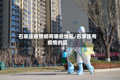 石家庄疫情都有哪些地区/石家庄有疫情的区