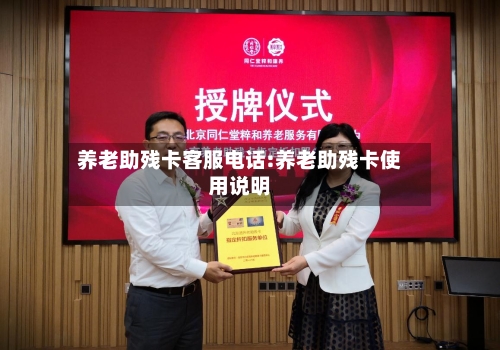 养老助残卡客服电话:养老助残卡使用说明