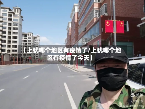 【上犹哪个地区有疫情了/上犹哪个地区有疫情了今天】