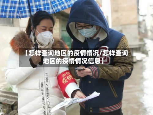【怎样查询地区的疫情情况/怎样查询地区的疫情情况信息】