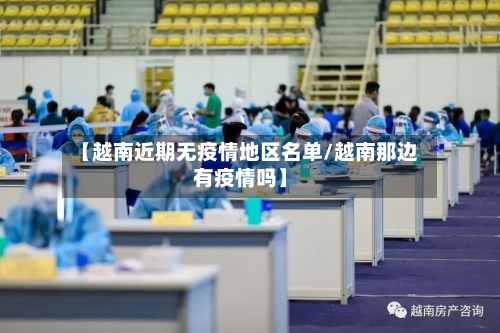 【越南近期无疫情地区名单/越南那边有疫情吗】