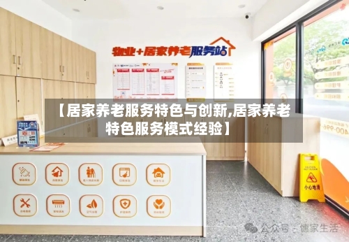 【居家养老服务特色与创新,居家养老特色服务模式经验】