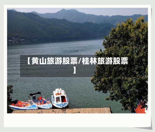 【黄山旅游股票/桂林旅游股票】
