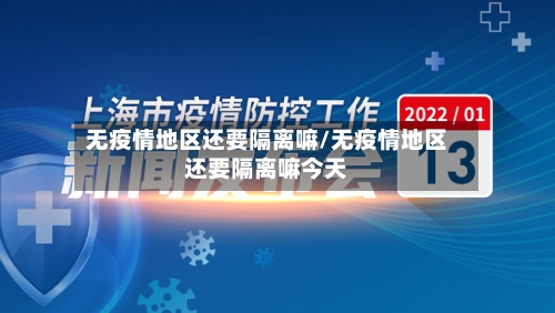 无疫情地区还要隔离嘛/无疫情地区还要隔离嘛今天