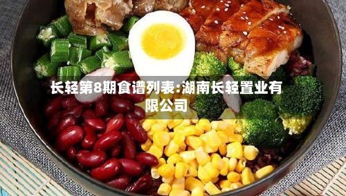 长轻第8期食谱列表:湖南长轻置业有限公司