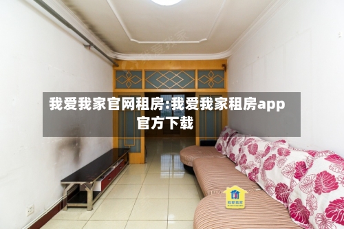 我爱我家官网租房:我爱我家租房app官方下载