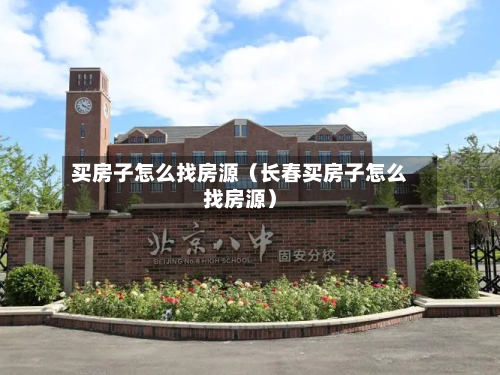买房子怎么找房源（长春买房子怎么找房源）