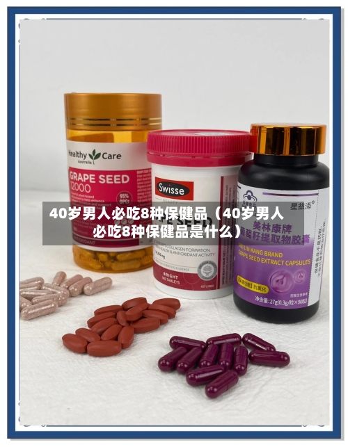 40岁男人必吃8种保健品（40岁男人必吃8种保健品是什么）-第1张图片