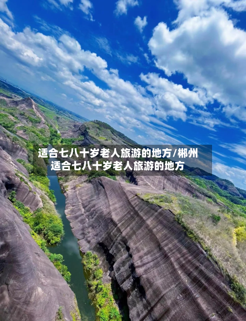 适合七八十岁老人旅游的地方/郴州适合七八十岁老人旅游的地方