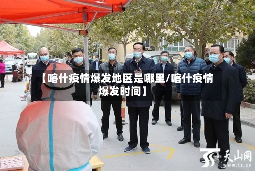 【喀什疫情爆发地区是哪里/喀什疫情爆发时间】-第1张图片