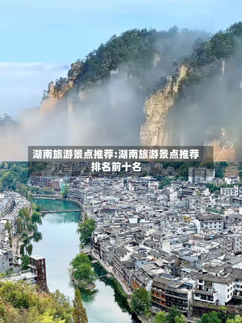 湖南旅游景点推荐:湖南旅游景点推荐排名前十名