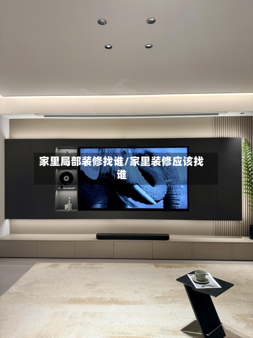 家里局部装修找谁/家里装修应该找谁