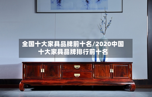 全国十大家具品牌前十名/2020中国十大家具品牌排行前十名