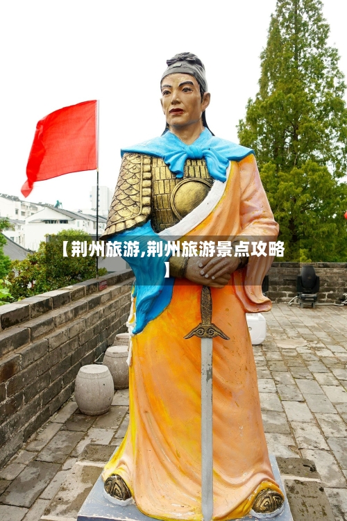 【荆州旅游,荆州旅游景点攻略】