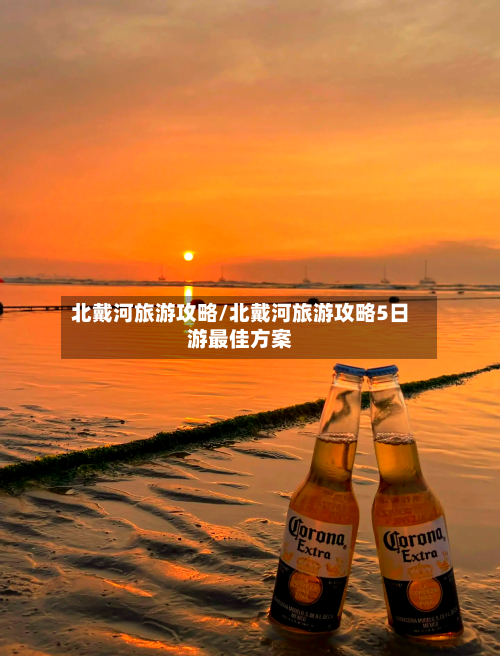 北戴河旅游攻略/北戴河旅游攻略5日游最佳方案
