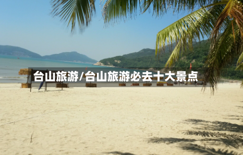台山旅游/台山旅游必去十大景点