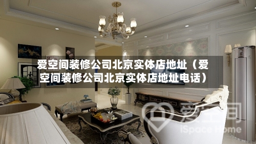 爱空间装修公司北京实体店地址（爱空间装修公司北京实体店地址电话）