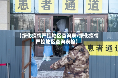 【绥化疫情严控地区查询表/绥化疫情严控地区查询表格】-第1张图片