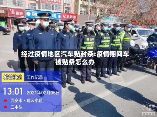 经过疫情地区汽车贴封条:疫情期间车被贴条怎么办