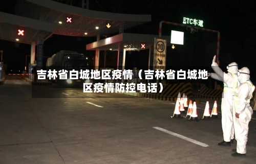 吉林省白城地区疫情（吉林省白城地区疫情防控电话）