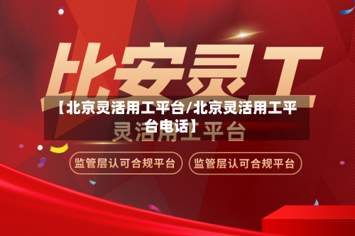 【北京灵活用工平台/北京灵活用工平台电话】