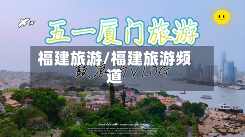 福建旅游/福建旅游频道-第1张图片