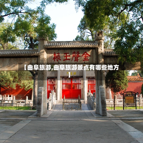 【曲阜旅游,曲阜旅游景点有哪些地方】-第1张图片