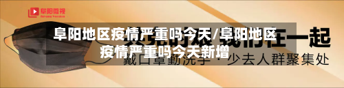 阜阳地区疫情严重吗今天/阜阳地区疫情严重吗今天新增-第1张图片