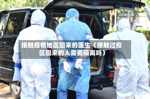 接触疫情地区回来的医生(接触过疫区回来的人需要隔离吗)-第1张图片
