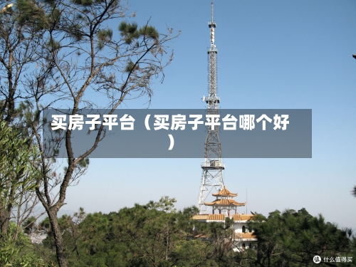 买房子平台（买房子平台哪个好）-第1张图片