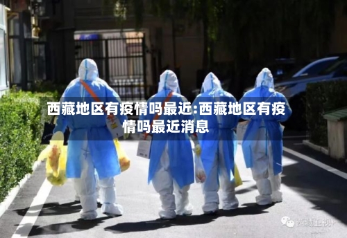 西藏地区有疫情吗最近:西藏地区有疫情吗最近消息-第1张图片