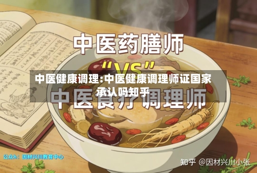 中医健康调理:中医健康调理师证国家承认吗知乎