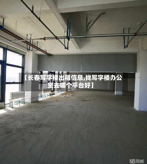 【长春写字楼出租信息,找写字楼办公室去哪个平台好】