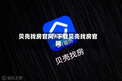 贝壳找房官网/下载贝壳找房官网