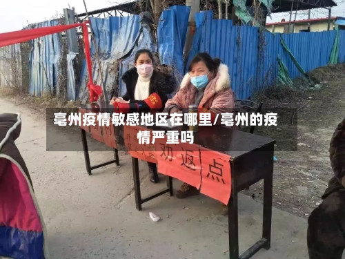 亳州疫情敏感地区在哪里/亳州的疫情严重吗