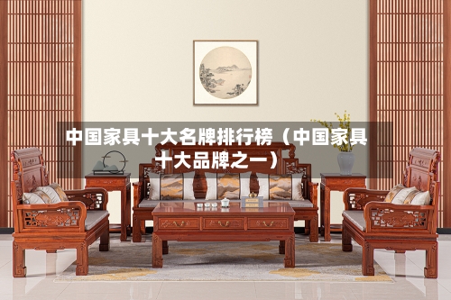 中国家具十大名牌排行榜（中国家具十大品牌之一）