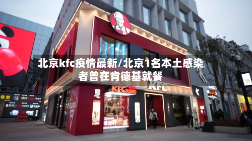 北京kfc疫情最新/北京1名本土感染者曾在肯德基就餐-第1张图片