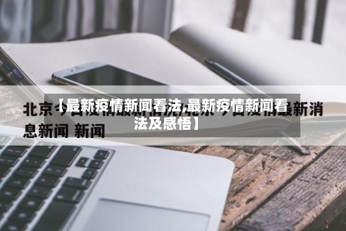 【最新疫情新闻看法,最新疫情新闻看法及感悟】
