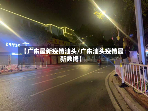 【广东最新疫情汕头/广东汕头疫情最新数据】-第1张图片