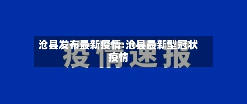 沧县发布最新疫情:沧县最新型冠状疫情-第1张图片