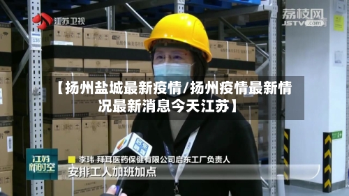【扬州盐城最新疫情/扬州疫情最新情况最新消息今天江苏】