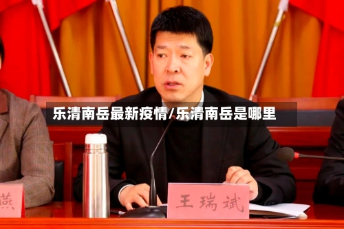 乐清南岳最新疫情/乐清南岳是哪里