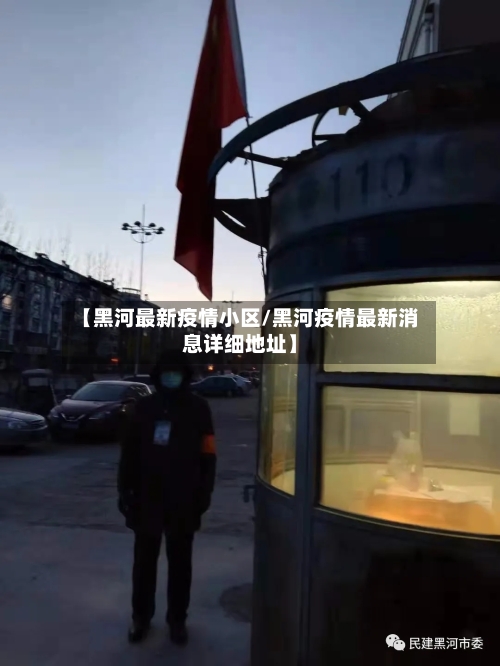 【黑河最新疫情小区/黑河疫情最新消息详细地址】
