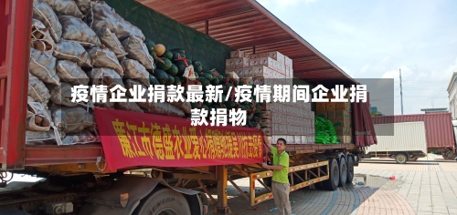 疫情企业捐款最新/疫情期间企业捐款捐物-第1张图片