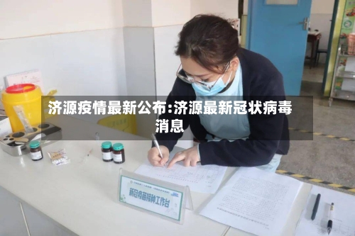 济源疫情最新公布:济源最新冠状病毒消息